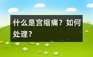 什么是“宮縮痛”？如何處理？