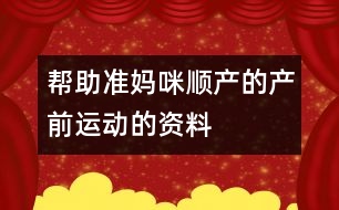 幫助準(zhǔn)媽咪順產(chǎn)的產(chǎn)前運(yùn)動的資料