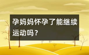 孕媽媽懷孕了能繼續(xù)運動嗎？
