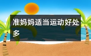 準(zhǔn)媽媽適當(dāng)運(yùn)動好處多