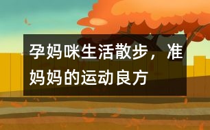 孕媽咪生活：散步，準(zhǔn)媽媽的運(yùn)動(dòng)良方