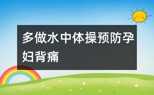 多做水中體操預(yù)防孕婦背痛