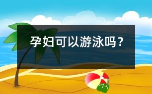 孕婦可以游泳嗎？