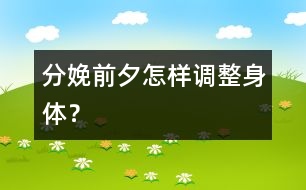 分娩前夕怎樣調(diào)整身體？