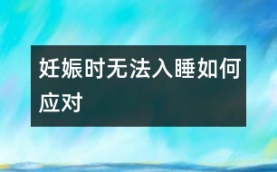 妊娠時(shí)無(wú)法入睡如何應(yīng)對(duì)