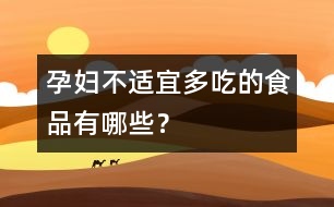 孕婦不適宜多吃的食品有哪些？