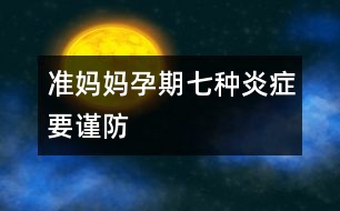 準(zhǔn)媽媽孕期七種炎癥要謹防
