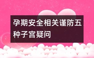 孕期安全相關(guān)：謹(jǐn)防五種子宮疑問
