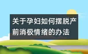 關(guān)于孕婦如何擺脫產(chǎn)前消極情緒的辦法