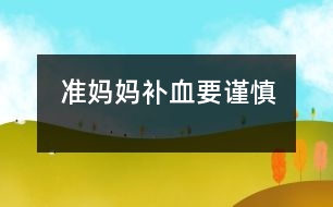 準媽媽補血要謹慎