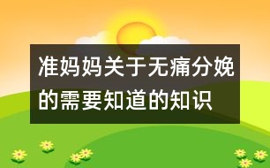 準(zhǔn)媽媽關(guān)于無痛分娩的需要知道的知識(shí)