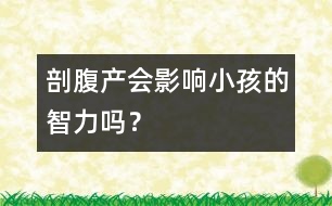 剖腹產(chǎn)會影響小孩的智力嗎？