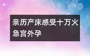 親歷產床感受：十萬火急宮外孕