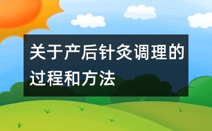 關(guān)于產(chǎn)后針灸調(diào)理的過(guò)程和方法
