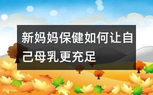 新媽媽保?。喝绾巫屪约耗溉楦渥?></p>										
													<p>　　母乳喂養(yǎng)的好處，是所有的新媽媽都耳熟能詳?shù)摹?/p><p>　　1. 母乳是適合嬰兒生長(zhǎng)發(fā)育最佳的營(yíng)養(yǎng)品</p><p>　　2. 母乳中含有免疫蛋白，可以提高嬰兒抵抗疾病的能力</p><p>　　3. 母乳方便溫度適宜衛(wèi)生</p><p>　　4. 同時(shí)母乳喂養(yǎng)可增進(jìn)母子之間的感情</p><p>　　母乳喂養(yǎng)有這么多的好處，所有的媽媽都想讓自己母乳更充足。母乳喂養(yǎng)的媽媽和寶寶是幸福和快樂的。但是許多的新媽媽，在母乳喂養(yǎng)中常常會(huì)遇到母乳不足的情況，如何讓自己的母乳更充足呢？</p><p>　　1. 早開奶</p><p>　　專家提示：寶寶在出生30分鐘內(nèi)，就應(yīng)該吃母乳。這樣有利于母乳的分泌<table cellspacing=