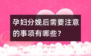 孕婦分娩后需要注意的事項有哪些？