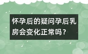懷孕后的疑問：孕后乳房會變化正常嗎？