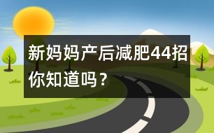 新媽媽產(chǎn)后減肥“44”招你知道嗎？