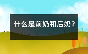 什么是前奶和后奶？