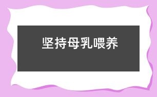 堅(jiān)持母乳喂養(yǎng)