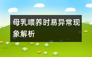 母乳喂養(yǎng)時(shí)易異?，F(xiàn)象解析