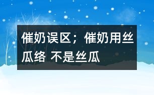 催奶誤區(qū)；催奶用絲瓜絡(luò) 不是絲瓜