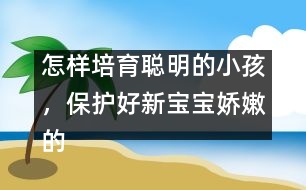 怎樣培育聰明的小孩，保護(hù)好新寶寶嬌嫩的頭