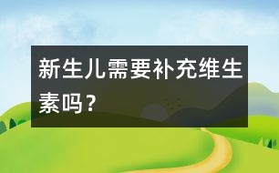 新生兒需要補充維生素嗎？