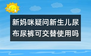 新媽咪疑問：新生兒尿布尿褲可交替使用嗎？