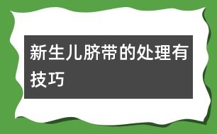 新生兒臍帶的處理有技巧