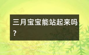 三月寶寶能站起來(lái)嗎？