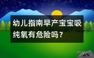 幼兒指南：早產(chǎn)寶寶吸純氧有危險(xiǎn)嗎？