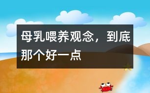 母乳喂養(yǎng)觀念，到底那個(gè)好一點(diǎn)