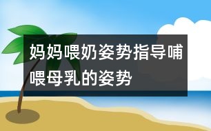 媽媽喂奶姿勢指導：哺喂母乳的姿勢