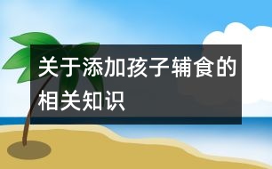 關(guān)于添加孩子輔食的相關(guān)知識(shí)