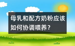 母乳和配方奶粉應(yīng)該如何協(xié)調(diào)喂養(yǎng)？