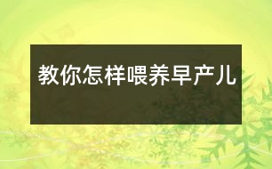 教你怎樣喂養(yǎng)早產兒