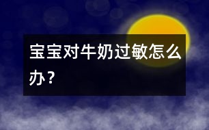 寶寶對牛奶過敏怎么辦？