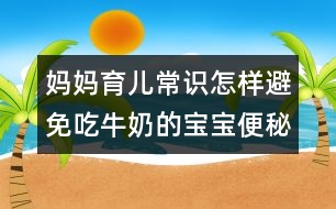 媽媽育兒常識(shí)：怎樣避免吃牛奶的寶寶便秘？