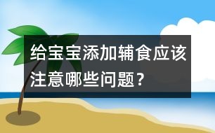 給寶寶添加輔食應(yīng)該注意哪些問題？