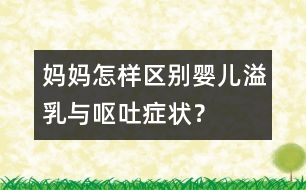 媽媽怎樣區(qū)別嬰兒溢乳與嘔吐癥狀？