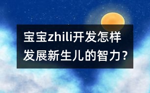 寶寶zhili開發(fā)：怎樣發(fā)展新生兒的智力？