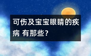 可傷及寶寶眼睛的疾病 有那些？
