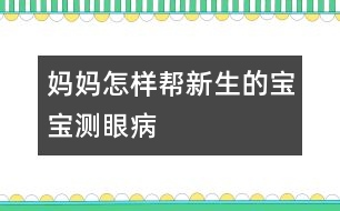 媽媽怎樣幫新生的寶寶測(cè)眼病