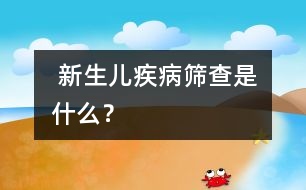  新生兒疾病篩查是什么？