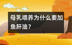 母乳喂養(yǎng)為什么要加魚肝油？