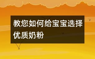教您如何給寶寶選擇優(yōu)質奶粉