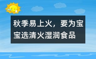 秋季易上火，要為寶寶選清火濕潤食品
