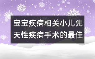 寶寶疾病相關(guān)：小兒先天性疾病手術(shù)的最佳時(shí)機(jī)