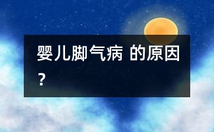 嬰兒腳氣病 的原因？